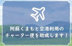 阿蘇くまもと空港を利用するチャーター便を助成します！（旅行会社・航空会社の皆様へ）